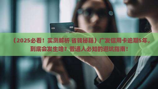 广发信用卡逾期5年内会发生什么