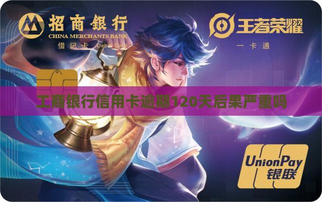 工商银行信用卡逾期120天后果严重吗