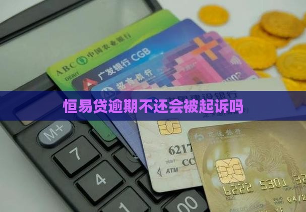 恒易贷逾期不还会被起诉吗
