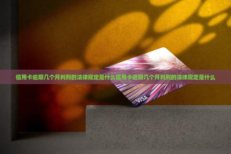 信用卡逾期几个月判刑的法律规定是什么