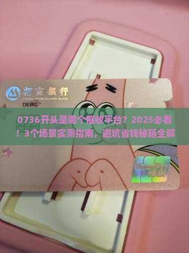 0736开头是哪个催收平台的详细信息