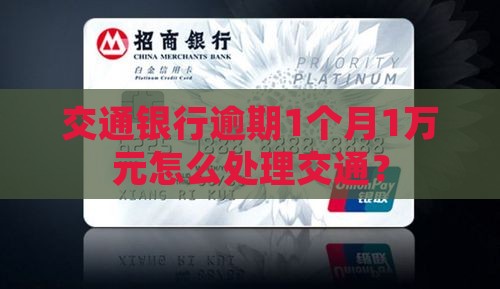 交通银行逾期1个月1万元怎么处理