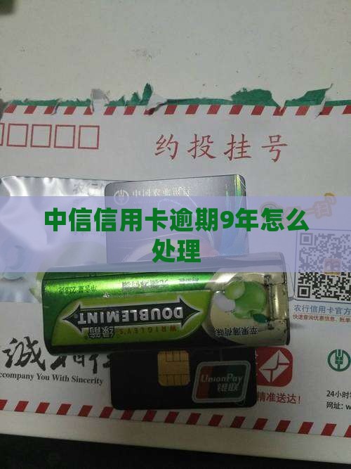 中信信用卡逾期9年如何处理