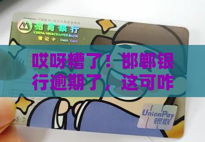 邯郸银行逾期了怎么办啊