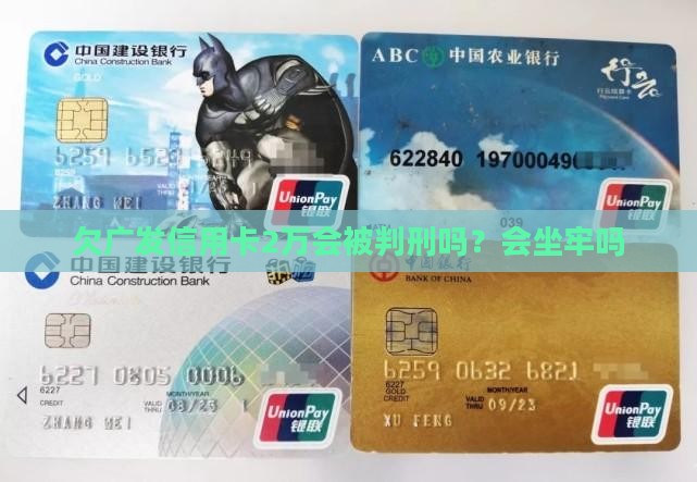欠广发信用卡2万会被判刑吗如何处理