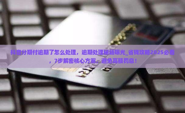 抖音分期付逾期了怎么处理
