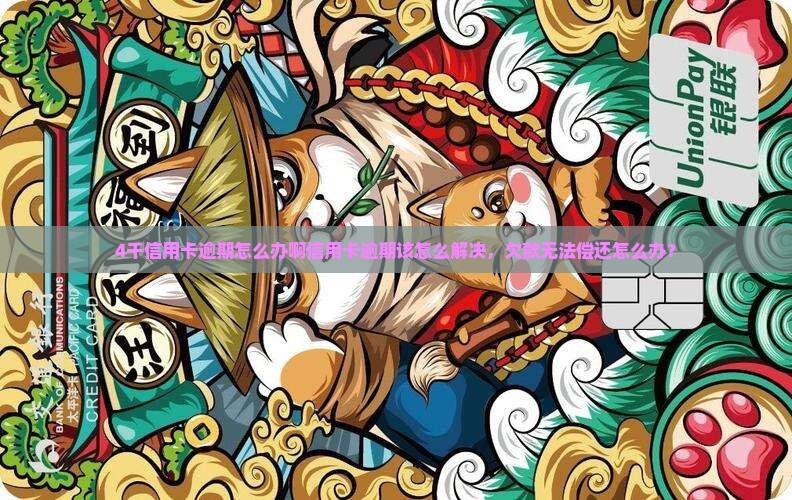 4千信用卡逾期怎么办啊信用卡逾期该怎么解决