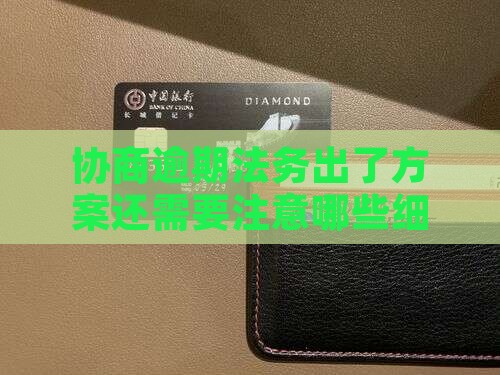 协商逾期法务出了方案还需要注意哪些细节