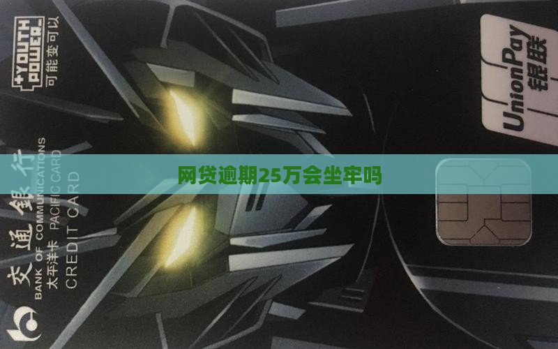 网贷逾期25万会坐牢吗