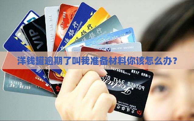 洋钱罐逾期了叫我准备材料