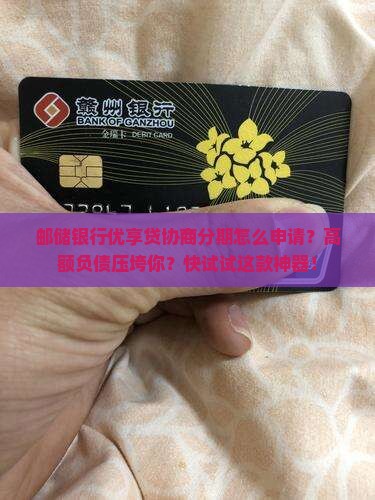 邮储银行优享贷协商分期怎么申请