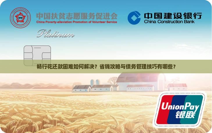畅行花还款困难如何解决？省钱攻略与债务管理技巧有哪些？