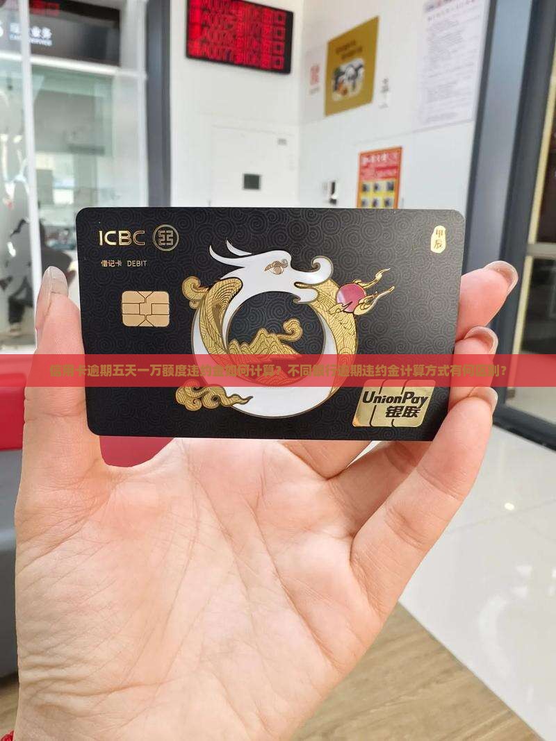 信用卡逾期五天一万额度违约金如何计算？不同银行逾期违约金计算方式有何区别？