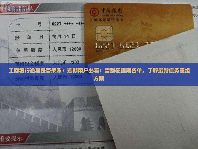 工商银行逾期是否呆账？逾期用户必看：告别征信黑名单，了解最新债务重组方案
