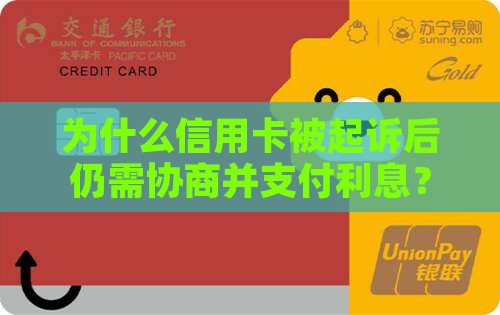 为什么信用卡被起诉后仍需协商并支付利息？