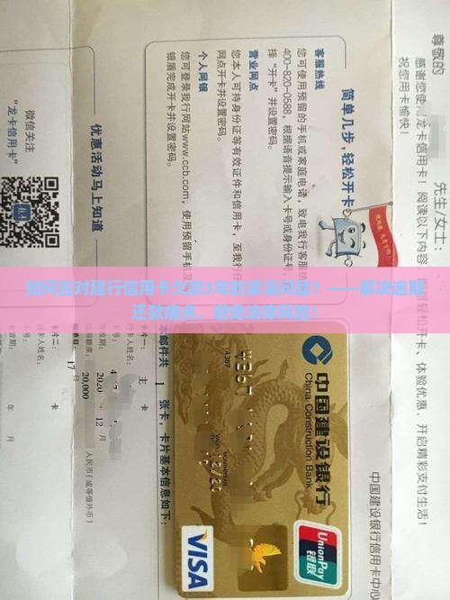 如何应对建行信用卡欠款3年的紧急问题？——解决逾期还款痛点，避免法律风险！