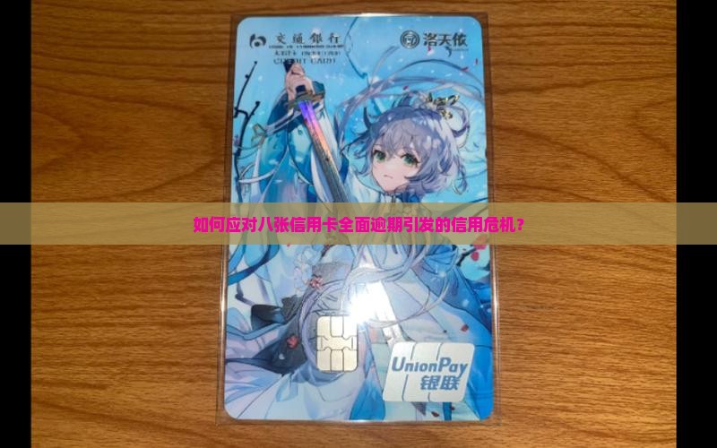 如何应对八张信用卡全面逾期引发的信用危机？