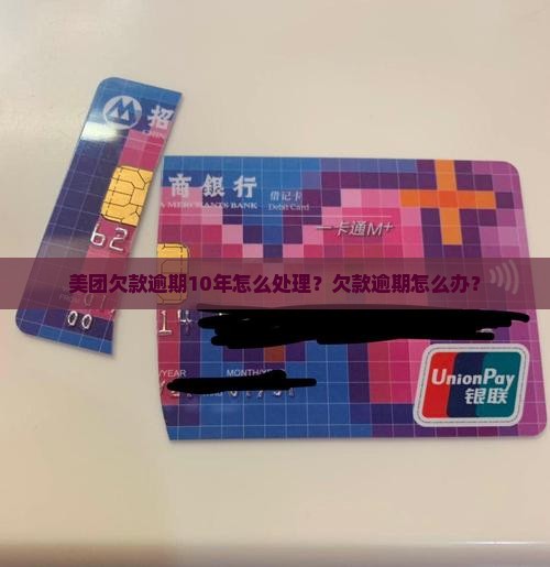 美团欠款逾期10年怎么处理？欠款逾期怎么办？