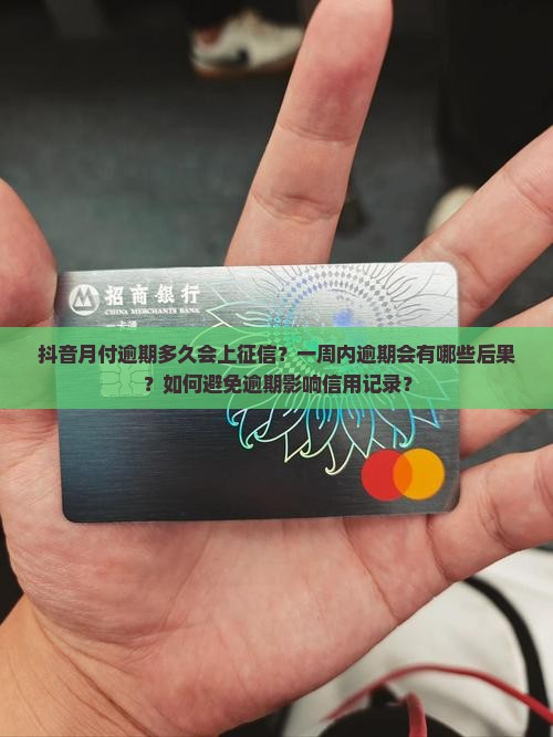 抖音月付逾期多久会上征信？一周内逾期会有哪些后果？如何避免逾期影响信用记录？