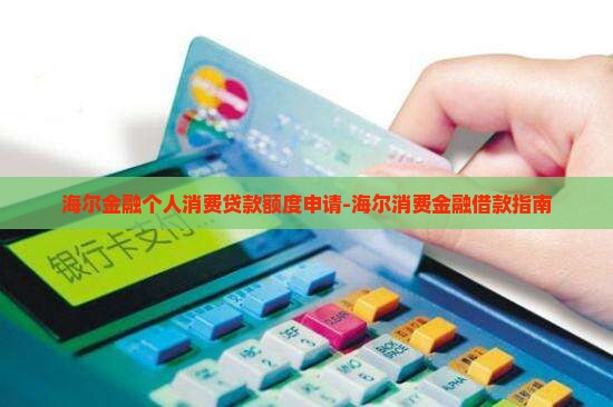 海尔金融个人消费贷款额度申请-海尔消费金融借款指南