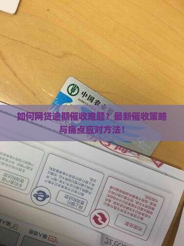 如何网贷逾期催收难题？最新催收策略与痛点应对方法！