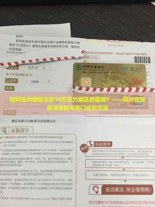 如何应对捷信欠款10万无力偿还的困境？——探讨有效解决策略与热门应对方法