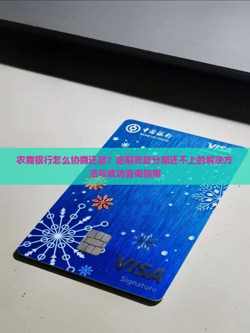 农商银行怎么协商还款？逾期贷款分期还不上的解决方法与成功咨询指南
