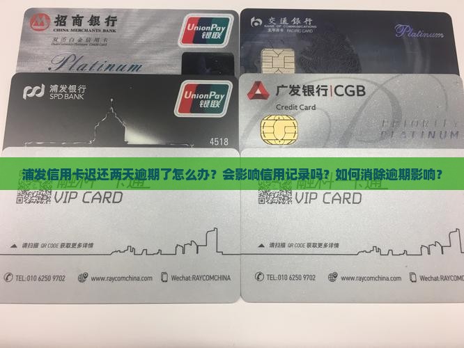 浦发信用卡迟还两天逾期了怎么办？会影响信用记录吗？如何消除逾期影响？