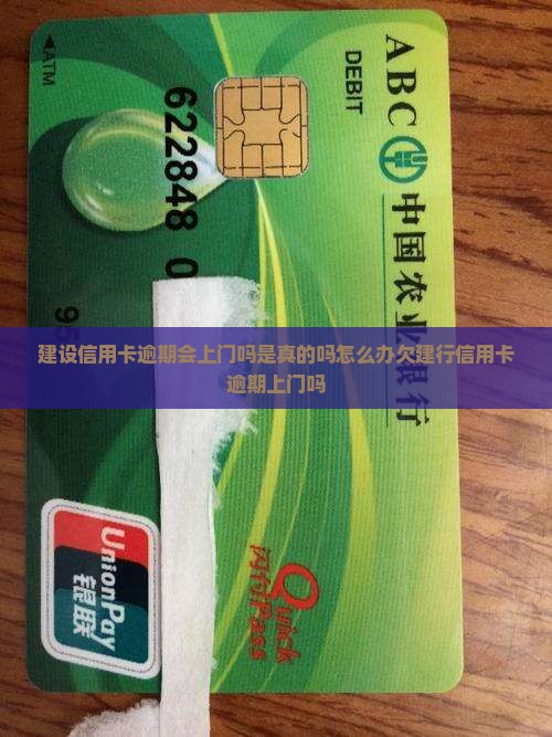建设信用卡逾期会上门吗是真的吗怎么办欠建行信用卡逾期上门吗