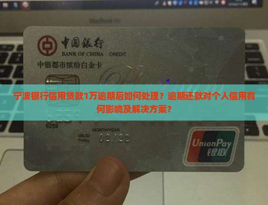 宁波银行信用贷款1万逾期后如何处理？逾期还款对个人信用有何影响及解决方案？