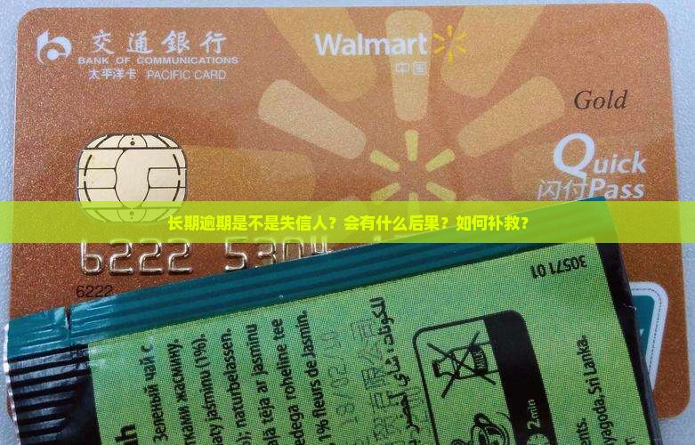 长期逾期是不是失信人？会有什么后果？如何补救？
