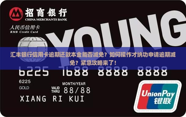 汇丰银行信用卡逾期还款本金能否减免？如何操作才纳功申请逾期减免？紧急攻略来了！
