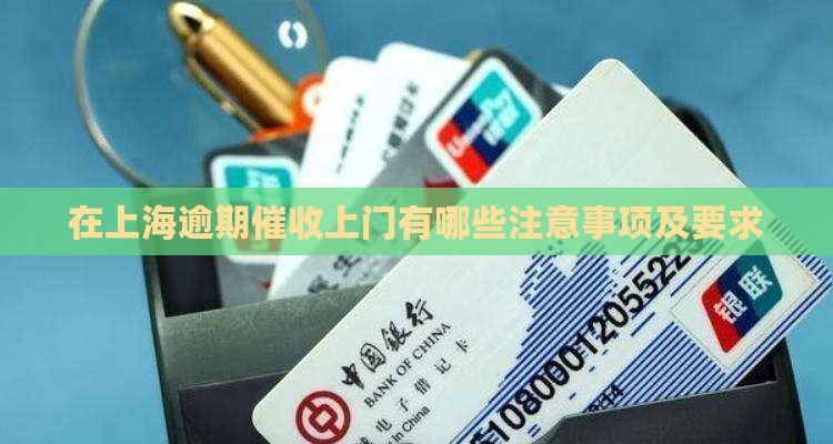 在上海逾期催收上门有哪些注意事项及要求