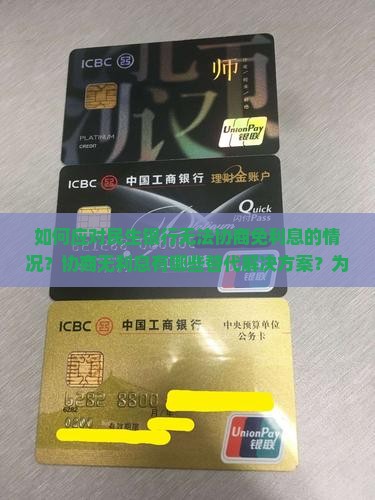 如何应对民生银行无法协商免利息的情况？协商无利息有哪些替代解决方案？为什么民生银行不同意免利息？