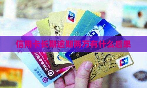 信用卡长期逾期两万有什么后果