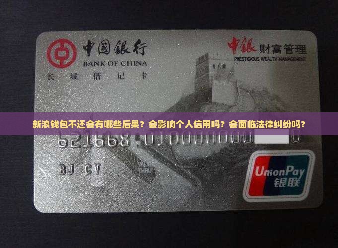 新浪钱包不还会有哪些后果？会影响个人信用吗？会面临法律纠纷吗？