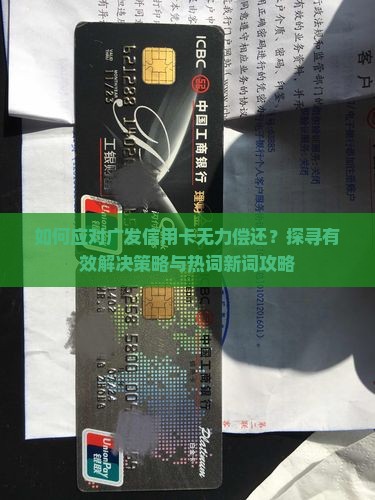 如何应对广发信用卡无力偿还？探寻有效解决策略与热词新词攻略