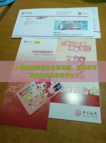 人人租机逾期起诉立案流程、条件及可能的法律后果是什么？