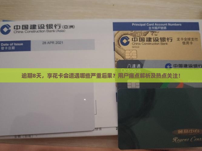 逾期8天，享花卡会遭遇哪些严重后果？用户痛点解析及热点关注！