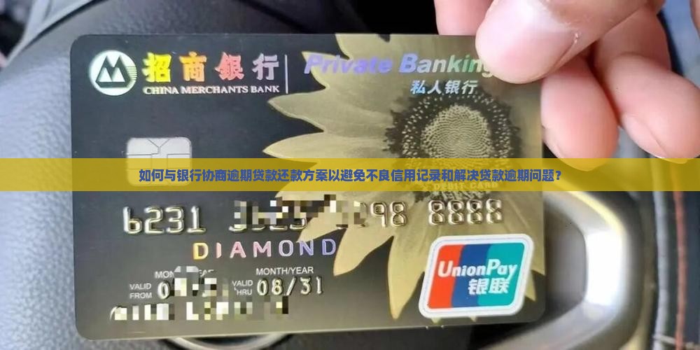 如何与银行协商逾期贷款还款方案以避免不良信用记录和解决贷款逾期问题？
