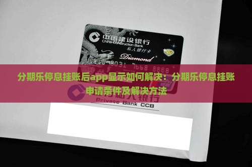 分期乐停息挂账后app显示如何解决：分期乐停息挂账申请条件及解决方法