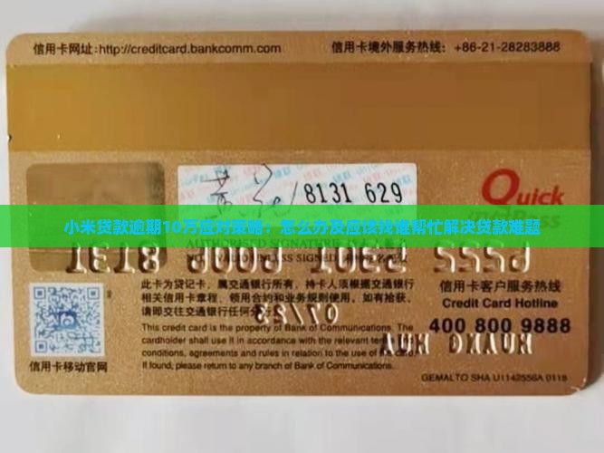 小米贷款逾期10万应对策略：怎么办及应该找谁帮忙解决贷款难题