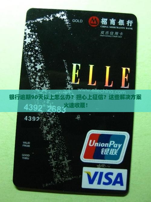 银行逾期90天以上怎么办？担心上征信？这些解决方案火速收藏！