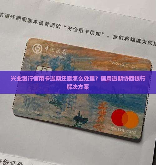 兴业银行信用卡逾期还款怎么处理？信用逾期协商银行解决方案