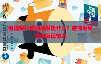 新疆银行逾期后果是什么？逾期后果具体表现情况