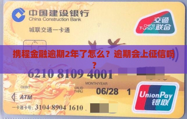 携程金融逾期2年了怎么？逾期会上征信吗？