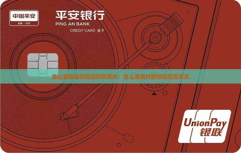 金山金融催收短信辨别真伪：怎么准确判断短信是否真实
