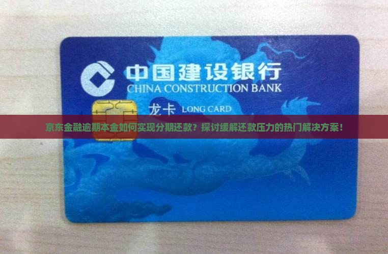 京东金融逾期本金如何实现分期还款？探讨缓解还款压力的热门解决方案！