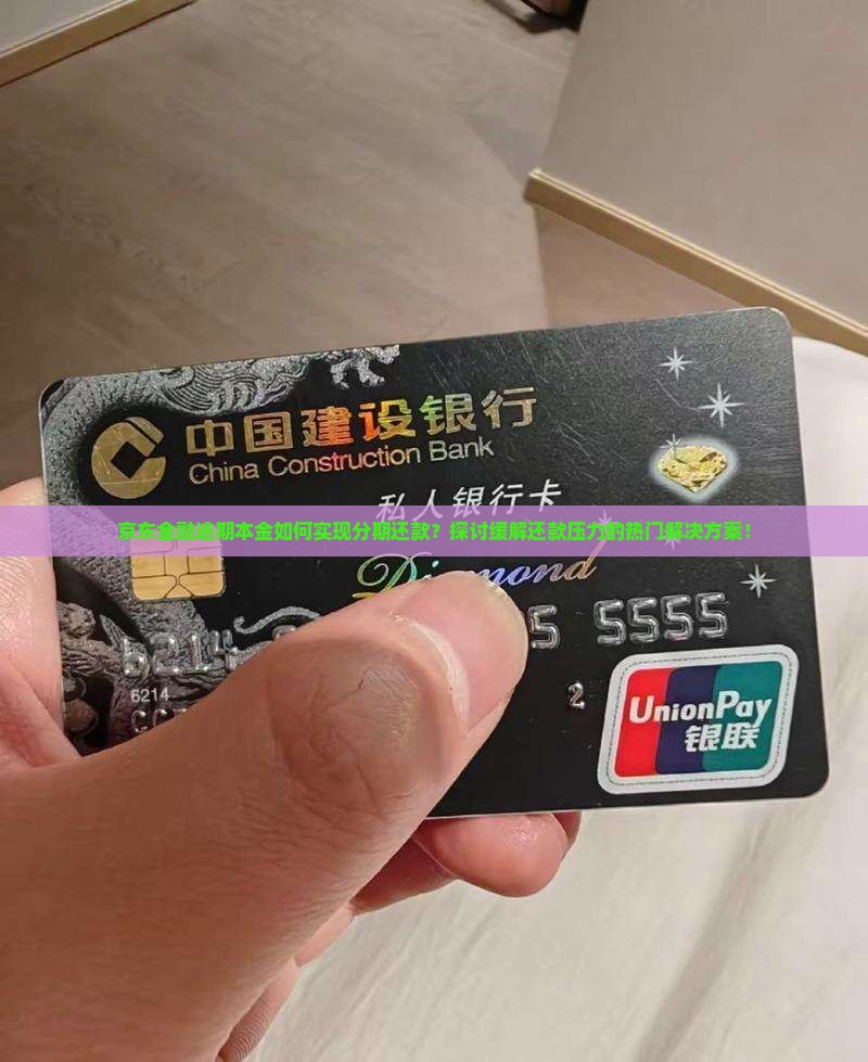 京东金融逾期本金如何实现分期还款？探讨缓解还款压力的热门解决方案！