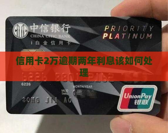 信用卡2万逾期两年利息该如何处理